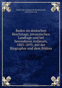 Reden im deutschen Reichstage, preuszischen Landtage und bei besonderen Anlassen, 1883-1893; mit der Biographie und dem Bildnis