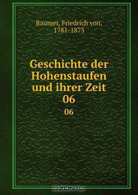 Geschichte der Hohenstaufen und ihrer Zeit