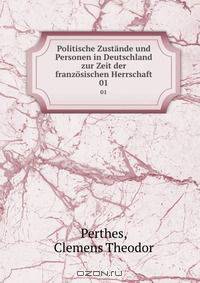 Politische Zustande und Personen in Deutschland zur Zeit der franzosischen Herrschaft