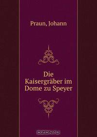 Die Kaisergraber im Dome zu Speyer