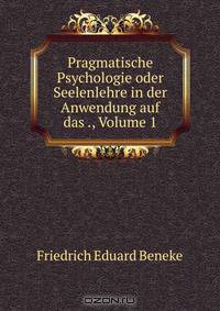 Pragmatische Psychologie oder Seelenlehre in der Anwendung auf das ., Volume 1
