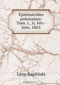 Ephemerides polonaises: Tom. i., ii. Fev.-?juin, 1863