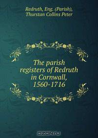 The parish registers of Redruth in Cornwall, 1560-1716