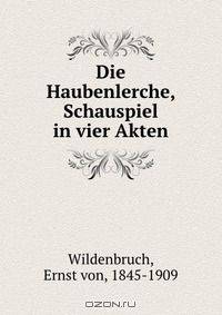 Die Haubenlerche, Schauspiel in vier Akten