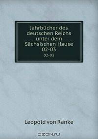 Jahrbucher des deutschen Reichs unter dem Sachsischen Hause