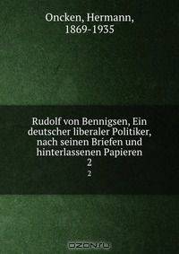 Rudolf von Bennigsen, Ein deutscher liberaler Politiker, nach seinen Briefen und hinterlassenen Papieren