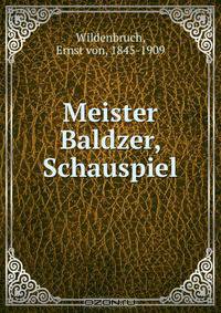 Meister Baldzer, Schauspiel