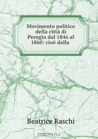Movimento politico della citta di Perugia dal 1846 al 1860: cioe dalla .