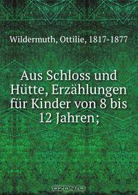 Aus Schloss und Hutte, Erzahlungen fur Kinder von 8 bis 12 Jahren;