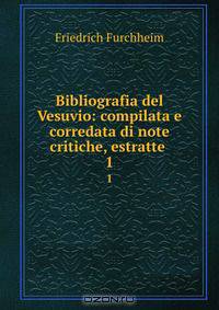 Bibliografia del Vesuvio: compilata e corredata di note critiche, estratte .