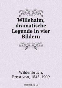 Willehalm, dramatische Legende in vier Bildern