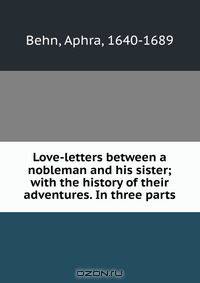 Love-letters between a nobleman and his sister; with the history of their adventures. In three parts