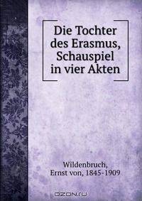 Die Tochter des Erasmus, Schauspiel in vier Akten