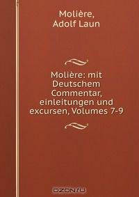 Moliere: mit Deutschem Commentar, einleitungen und excursen, Volumes 7-9