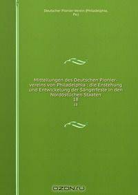 Mitteilungen des Deutschen Pionier-vereins von Philadelphia : die Enstehung und Entwickelung der Sangerfeste in den Nordostlichen Staaten