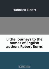 Little journeys to the homes of English authors.Robert Burns
