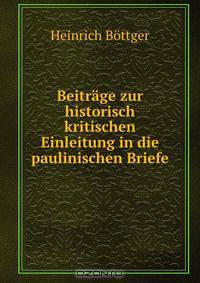 Beitrage zur historisch kritischen Einleitung in die paulinischen Briefe