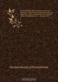 Hundertjahrige Feier der Incorporation der Deutschen Gesellschaft von Pennsylvanien (20. September 1781) : gehalten in der St. George