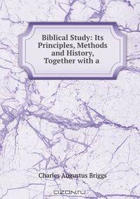 Biblical Study: Its Principles, Methods and History, Together with a .