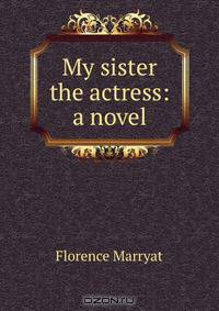 My sister the actress: a novel