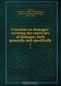 A treatise on damages : covering the entire law of damages, both generally and specifically