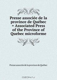 Presse associee de la province de Quebec = Associated Press of the Province of Quebec microforme