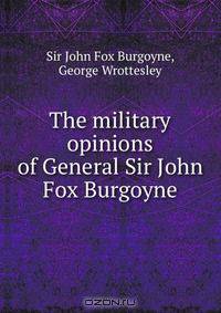 The military opinions of General Sir John Fox Burgoyne