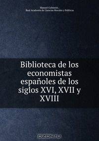 Biblioteca de los economistas espanoles de los siglos XVI, XVII y XVIII