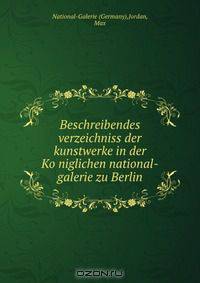 Beschreibendes verzeichniss der kunstwerke in der Ko?niglichen national-galerie zu Berlin