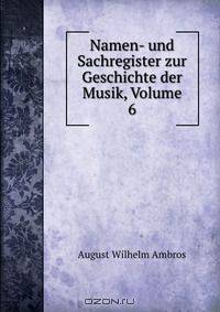 Namen- und Sachregister zur Geschichte der Musik, Volume 6