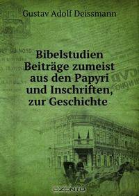 Bibelstudien Beitrage zumeist aus den Papyri und Inschriften, zur Geschichte .