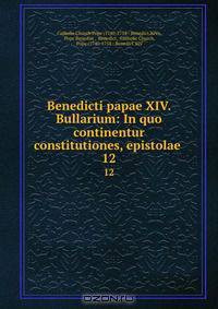 Benedicti papae XIV. Bullarium: In quo continentur constitutiones, epistolae .