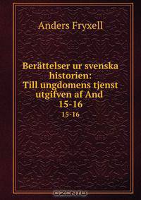 Berattelser ur svenska historien: Till ungdomens tjenst utgifven af And .