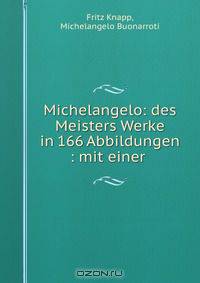 Michelangelo: des Meisters Werke in 166 Abbildungen : mit einer .