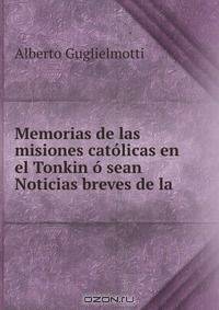 Memorias de las misiones catolicas en el Tonkin o sean Noticias breves de la .