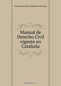 Manual de Derecho Civil vigente en Cataluna.