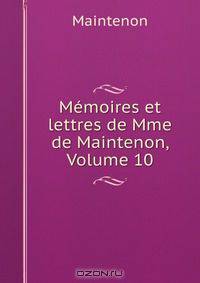 Memoires et lettres de Mme de Maintenon, Volume 10
