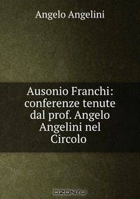 Ausonio Franchi: conferenze tenute dal prof. Angelo Angelini nel Circolo .