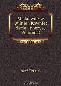 Mickiewicz w Wilnie i Kownie: zycie i poezya, Volume 2