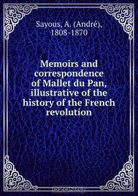 Memoirs and correspondence of Mallet du Pan, illustrative of the history of the French revolution
