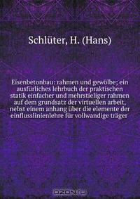 Eisenbetonbau: rahmen und gewolbe; ein ausfurliches lehrbuch der praktischen statik einfacher und mehrstieliger rahmen auf dem grundsatz der virtuellen arbeit, nebst einem anhang uber die elemente der einflusslinienlehre fur vollwandige trager