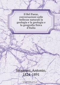 Il Bel Paese, conversazioni sulle bellezze naturali la geologia e la geologia e la geografia fisica d