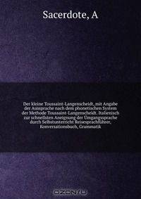Der kleine Toussaint-Langenscheidt, mit Angabe der Aussprache nach dem phonetischen System der Methode Toussaint-Langenscheidt. Italienisch zur schnellsten Aneignung der Umgangssprache durch Selbstunterricht Reisesprachfuhrer, Konversationsbuch, Grammatik