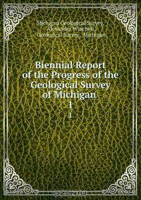Biennial Report of the Progress of the Geological Survey of Michigan .