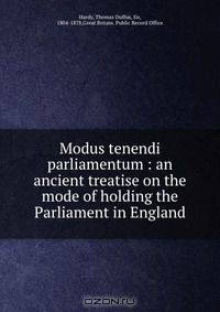 Modus tenendi parliamentum : an ancient treatise on the mode of holding the Parliament in England