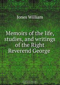 Memoirs of the life, studies, and writings of the Right Reverend George .
