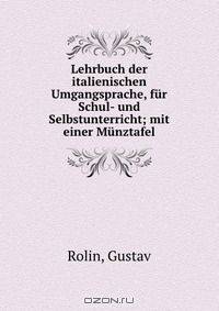 Lehrbuch der italienischen Umgangsprache, fur Schul- und Selbstunterricht; mit einer Munztafel