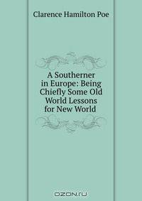 A Southerner in Europe: Being Chiefly Some Old World Lessons for New World .