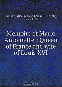 Memoirs of Marie Antoinette : Queen of France and wife of Louis XVI