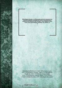 Bibliotheque orientale : ou Dictionnaire universel contenant tout ce qui fait connoitre les peuples de l